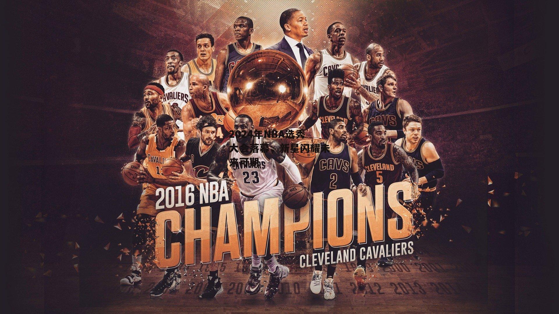 2024年NBA选秀大会落幕，新星闪耀未来可期