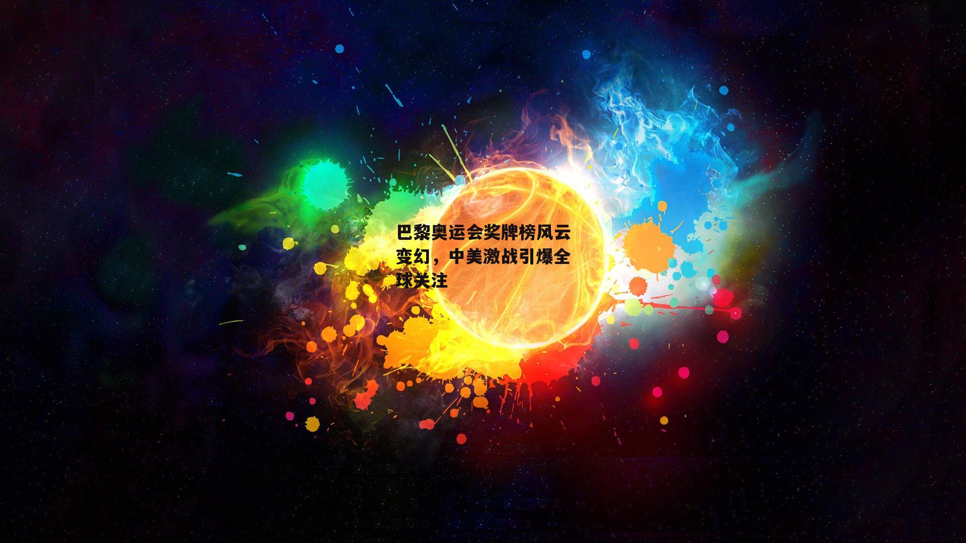 巴黎奥运会奖牌榜风云变幻，中美激战引爆全球关注